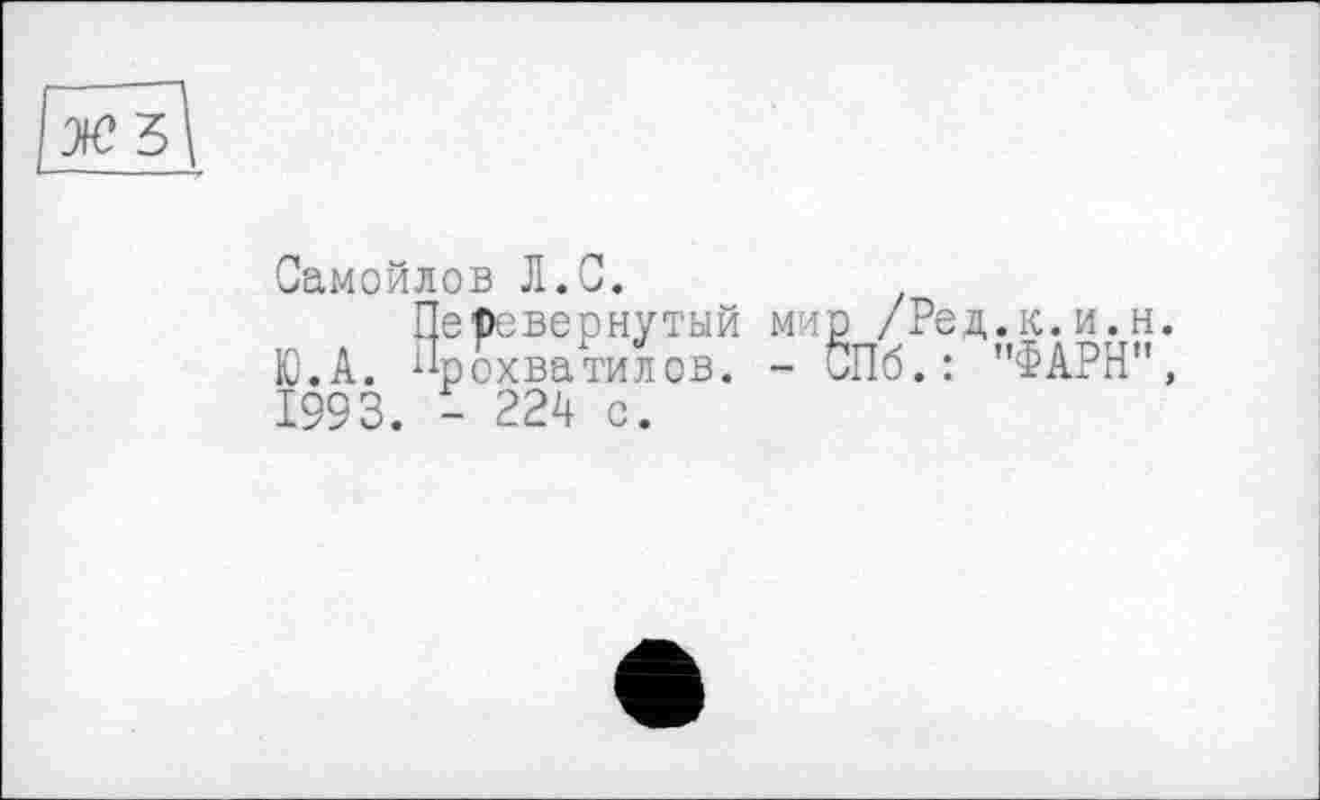 ﻿Самойлов Л.С.
Перевернутый мер /Ред.к.и.н. Ю.А. Прохватилов. - СПб.: "ФАРН", 1993. - 224 с.